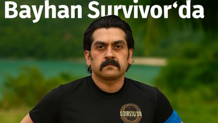 Bayhan... SURVİVOR İLE İLGİLİ İLK AÇIKLAMA; 'TEDİRGİN DEĞİLİM!'